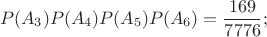 $$P(A_3)P(A_4)P(A_5)P(A_6)=\frac{169}{7776};$$