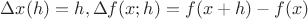 $\Delta x(h) = h, \Delta f(x; h) = f(x + h) - f(x)$