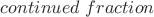 $continued\ fraction$