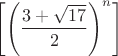 $$\left[ \left( \frac {3+\sqrt{17}} 2 \right)^n \right]$$