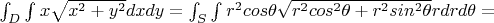 $\int_{D}^{}\int_{}^{}x\sqrt{x^2+y^2}dxdy = \int_{S}^{}\int_{}^{}r^2cos\theta \sqrt{r^2cos^2\theta+r^2sin^2\theta} rdrd\theta = $
