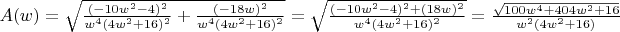 $A(w)=\sqrt {\frac {(-10w^2-4)^2}{w^4(4w^2+16)^2}+\frac {(-18w)^2}{w^4(4w^2+16)^2}}=\sqrt{\frac{(-10w^2-4)^2+(18w)^2}{w^4(4w^2+16)^2}}=\frac {\sqrt{100w^4+404w^2+16}}{w^2(4w^2+16)}$