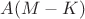 $A(M-K)$