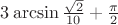 $3\arcsin{\frac{\sqrt{2}}{10}}+\frac{\pi}{2}$