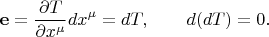 $$
{\bf e} = \frac{\partial T}{\partial x^{\mu}} dx^{\mu} = d T, \qquad d (d T) = 0.
$$