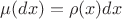 $\mu(dx)=\rho(x)dx$