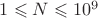 $1 \leqslant N \leqslant 10^9$ $1 \leqslant N \leqslant 10^9$