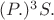 $(P.)^3S.$