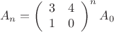$$
A_n =
\left(
\begin{array}{cc}
3 & 4 \\
1 & 0
\end{array}
\right)^n A_0
$$