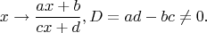 $$x\to \frac{ax+b}{cx+d}, D=ad-bc\neq 0.$$