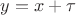 $y=x+\tau$