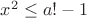 $x^2\le a! - 1$ $x^2\le a! - 1$