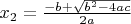 $x_2 = \frac{-b + \sqrt{b^2 - 4ac}}{2a}$