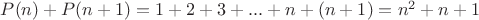 $P(n) + P(n+1) = 1 + 2 + 3 +...+n + (n+1) = n^2 + n + 1$