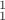 ${}^1_1$