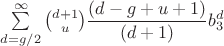 $\sum\limits_{d=g/2}^{\infty}\binom{d+1}{u}\dfrac{(d-g+u+1)}{(d+1)}b_3^d$