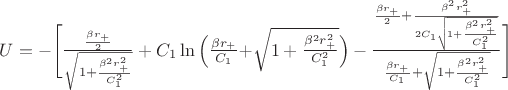 $U=-\Bigg[\frac{\frac{\beta r_+}{2}}{\sqrt{1+\frac{\beta^2r_+^2}{C_1^2}}}+C_1\ln{\Big(\frac{\beta r_+}{C_1}$+\sqrt{1+\frac{\beta^2r_+^2}{C_1^2}}\Big)}-\frac{\frac{\beta r_+}{2}+\frac{\beta^2r_+^2}{2C_1\sqrt{1+\frac{\beta^2r_+^2}{C_1^2}}}}{\frac{\beta r_+}{C_1}+\sqrt{1+\frac{\beta^2r_+^2}{C_1^2}}}\Bigg]$