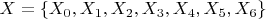 $X=\{X_0,X_1,X_2,X_3,X_4,X_5,X_6\}$