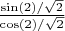 $\frac{\sin(2)/\sqrt{2}}{\cos(2)/\sqrt{2}}$