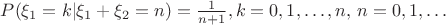 $P(\xi_1 = k | \xi_1+\xi_2 = n) = \frac{1}{n+1}, k=0,1,\dots,n, \,  n = 0,1,\dots$