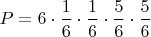 $P=6\cdot \dfrac{1}{6}\cdot \dfrac{1}{6}\cdot \dfrac{5}{6}\cdot \dfrac{5}{6}$