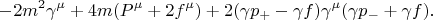 $$-2m^2\gamma^{\mu}+4m(P^{\mu}+2f^{\mu})+2(\gamma p_{+}-\gamma f)\gamma^{\mu}(\gamma p_{-}+\gamma f).$$
