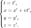 $$\begin{cases}t=t'\text{,}\\ x=x'+vt'\text{,}\\ y=y'\text{,}\\ z=z'\text{.}\end{cases}$$