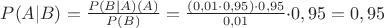 $P(A|B)=\frac{P(B|A)\cdotP(A)}{P(B)}=\frac{(0,01\cdot0,95)\cdot0,95}{0,01$\cdot0,95}=0,95$