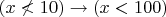 $(x\nless 10)\to (x< 100)$