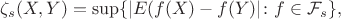 $ \zeta_s(X,Y)=\sup\{|E(f(X)-f(Y)|\colon f\in \mathcal F_s\},$