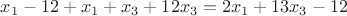 $x_1-12+x_1+x_3+12x_3 =2x_1+13x_3-12 $