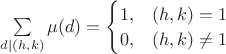 $\sum \limits_{d\mid (h,k)}\mu(d) =
\begin{cases}
 1, & (h,k)=1\\
 0, & (h,k)\neq1
\end{cases}$