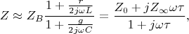 $$Z\approx Z_B\frac{1+\frac{r}{2j\omega L}}{1+\frac{g}{2j\omega C}}=\frac{Z_0+jZ_{\infty}\omega\tau}{1+j\omega\tau},$$