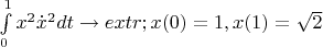 $\int\limits_0^1 {{x^2}{{\dot x}^2}dt \to extr;x(0) = 1,x(1) = \sqrt 2 }$