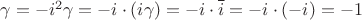 $\gamma=-i^2\gamma=-i\cdot(i\gamma)=-i\cdot\overline{i}=-i\cdot(-i)=-1$