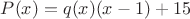 $P(x)=q(x) (x-1) +15$