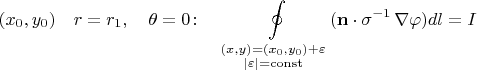 $(x_0,y_0)\quad r=r_1,\quad \theta=0\colon\quad\displaystyle\oint\limits_{\substack{(x,y)=(x_0,y_0)+\varepsilon\\|\varepsilon|=\mathrm{const}}}(\mathbf{n}\cdot\sigma^{-1}\,\nabla\varphi)dl=I$