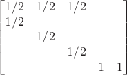 $$\begin{bmatrix} 1/2 & 1/2 & 1/2 & & \\ 1/2 & & & & \\ & 1/2 & & & \\ & & 1/2 & & \\ & & & 1 & 1 \end{bmatrix}$$
