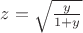 $\[z = \sqrt {\frac{y}
{{1 + y}}} \]$