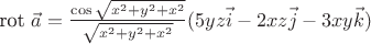 rot $\vec{a} = \frac{ \cos \sqrt{x^2+y^2+x^2}}{\sqrt{x^2+y^2+x^2}}}
(5yz \vec{i} - 2xz\vec{j}-3xy\vec{k})$