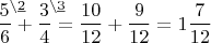 $\dfrac{5^{\lefteqn{\scriptstyle\setminus\underline{2}}}}{6}+\dfrac{3^{\lefteqn{\scriptstyle\setminus\underline{3}}}}{4}=\dfrac{10}{12}+\dfrac{9}{12}=1\dfrac{7}{12}$