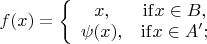 $f(x) = \left\{ {\begin{array}{*{20}{c}}
{x,}&{{\rm{if }}x \in B,}\\
{\psi (x),}&{{\rm{if }}x \in A';}
\end{array}} \right.$