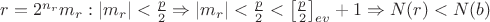 $r=2^{n_r}m_r:|m_r|<\frac{p}2\Rightarrow|m_r|<\frac{p}2<\left[\frac{p}2\right]_{ev}+1\Rightarrow N(r)<N(b)$