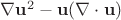 $\nabla \mathbf{u}^2-\mathbf{u}(\nabla \cdot \mathbf{u})$