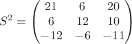 $$S^2=\begin{pmatrix}
21 & 6 & 20 \\
6 & 12 & 10 \\
-12 & -6 & -11
\end{pmatrix}$$ $$S^2=\begin{pmatrix}
21 & 6 & 20 \\
6 & 12 & 10 \\
-12 & -6 & -11
\end{pmatrix}$$
