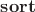 $\mathbf{sort}$