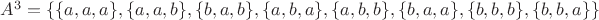 $A^3=\{\{a,a,a\},\{a,a,b\},\{b,a,b\},\{a,b,a\},\{a,b,b\},\{b,a,a\},\{b,b,b\},\{b,b,a\}\}$