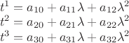 $\begin{array}{l} t^1=a_{10}+a_{11}\lambda+a_{12}\lambda^2 \\t^2=a_{20}+a_{21}\lambda+a_{22}\lambda^2 \\t^3=a_{30}+a_{31}\lambda+a_{32}\lambda^2\end{array}$