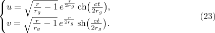 $$\begin{cases}u=\sqrt{\frac r{r_g}-1}\,e^{\frac r{2r_g}}\ch\bigl(\frac{ct}{2r_g}\bigr),\\ v=\sqrt{\frac r{r_g}-1}\,e^{\frac r{2r_g}}\sh\bigl(\frac{ct}{2r_g}\bigr).\end{cases}\eqno(23)$$