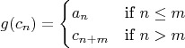 $g(c_{n}) = \begin{cases} a_{n} &\mbox{if } n \le m\\
c_{n+m} & \mbox{if } n > m\end{cases} $